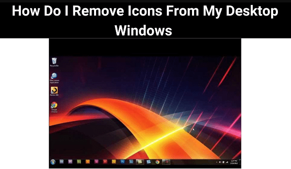 how-do-i-remove-icons-from-my-desktop-windows-buzzrush